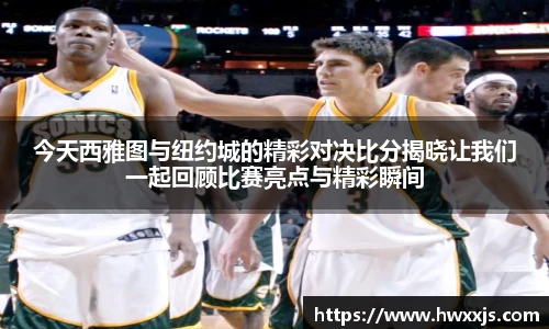 今天西雅图与纽约城的精彩对决比分揭晓让我们一起回顾比赛亮点与精彩瞬间